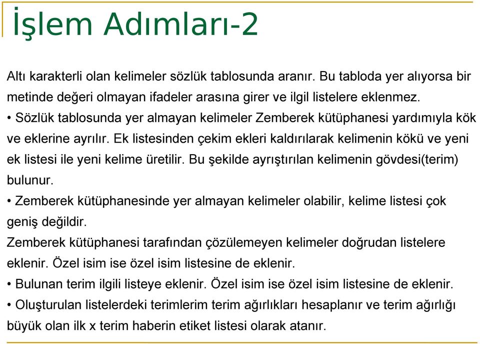 Bu şekilde ayrıştırılan kelimenin gövdesi(terim) bulunur. Zemberek kütüphanesinde yer almayan kelimeler olabilir, kelime listesi çok geniş değildir.