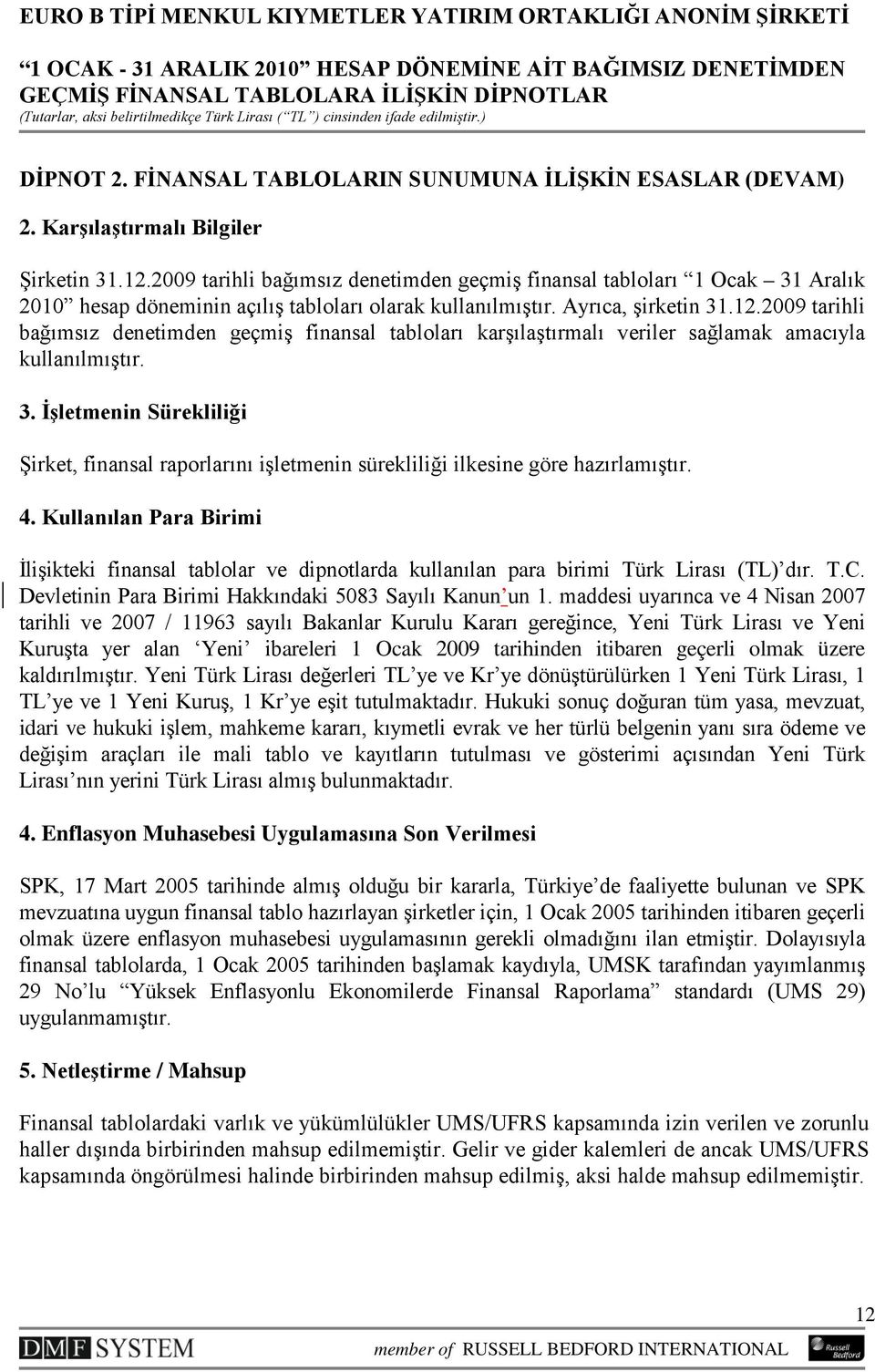 2009 tarihli bağımsız denetimden geçmiş finansal tabloları karşılaştırmalı veriler sağlamak amacıyla kullanılmıştır. 3.