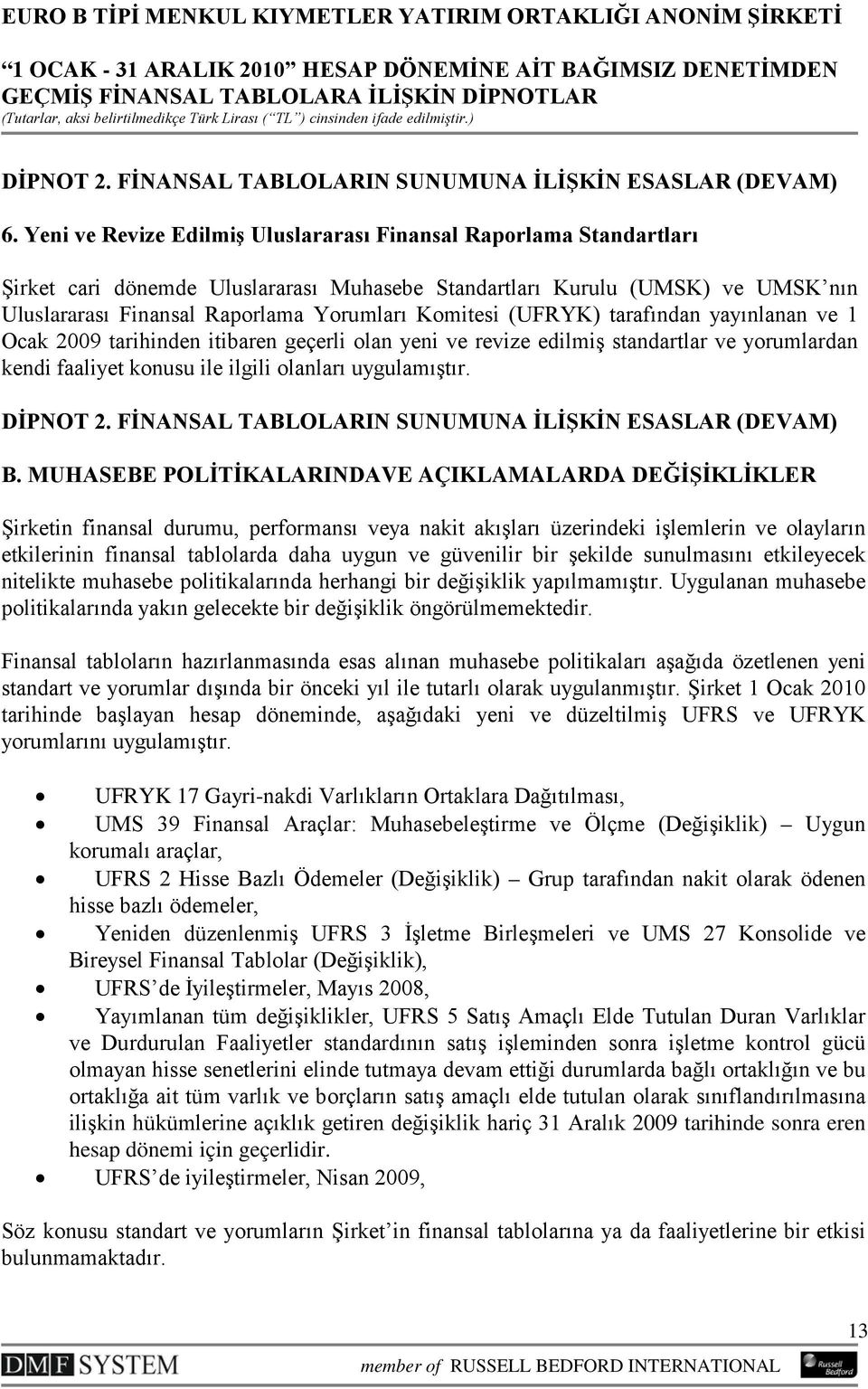 (UFRYK) tarafından yayınlanan ve 1 Ocak 2009 tarihinden itibaren geçerli olan yeni ve revize edilmiş standartlar ve yorumlardan kendi faaliyet konusu ile ilgili olanları uygulamıştır. DİPNOT 2.