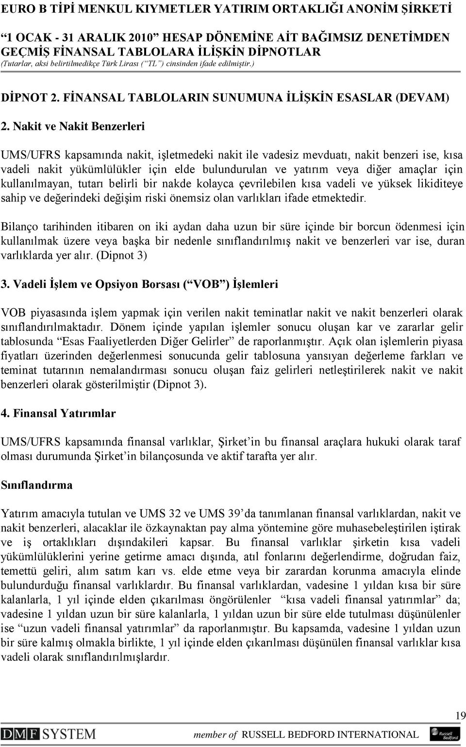 için kullanılmayan, tutarı belirli bir nakde kolayca çevrilebilen kısa vadeli ve yüksek likiditeye sahip ve değerindeki değişim riski önemsiz olan varlıkları ifade etmektedir.