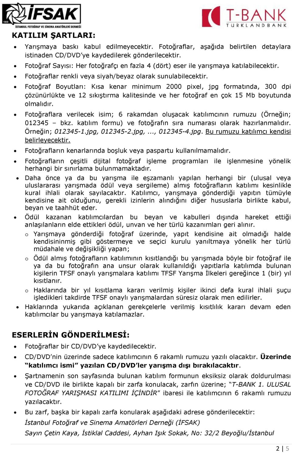 Fotoğraf Boyutları: Kısa kenar minimum 2000 pixel, jpg formatında, 300 dpi çözünürlükte ve 12 sıkıştırma kalitesinde ve her fotoğraf en çok 15 Mb boyutunda olmalıdır.