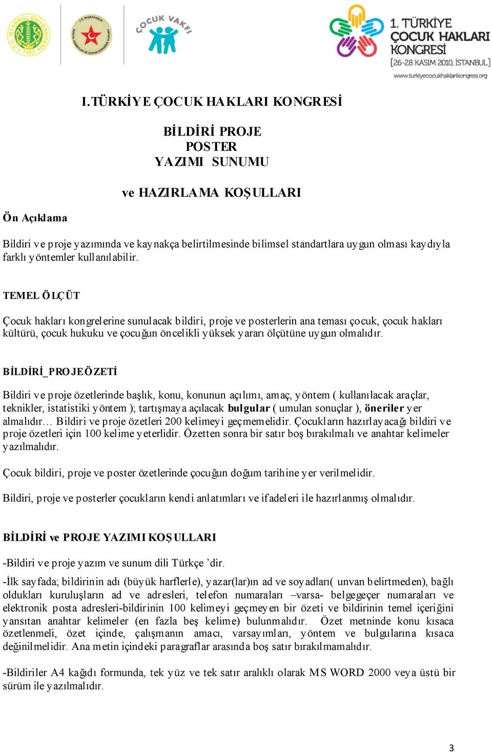 TEMEL Ö LÇÜT Çocuk hakları kongrelerine sunulacak bildiri, proje ve posterlerin ana teması çocuk, çocuk hakları kültürü, çocuk hukuku ve çocuğun öncelikli yüksek yararı ölçütüne uygun olmalıdır.