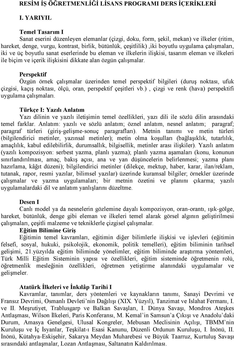 çalışmaları, iki ve üç boyutlu sanat eserlerinde bu eleman ve ilkelerin ilişkisi, tasarım eleman ve ilkeleri ile biçim ve içerik ilişkisini dikkate alan özgün çalışmalar.