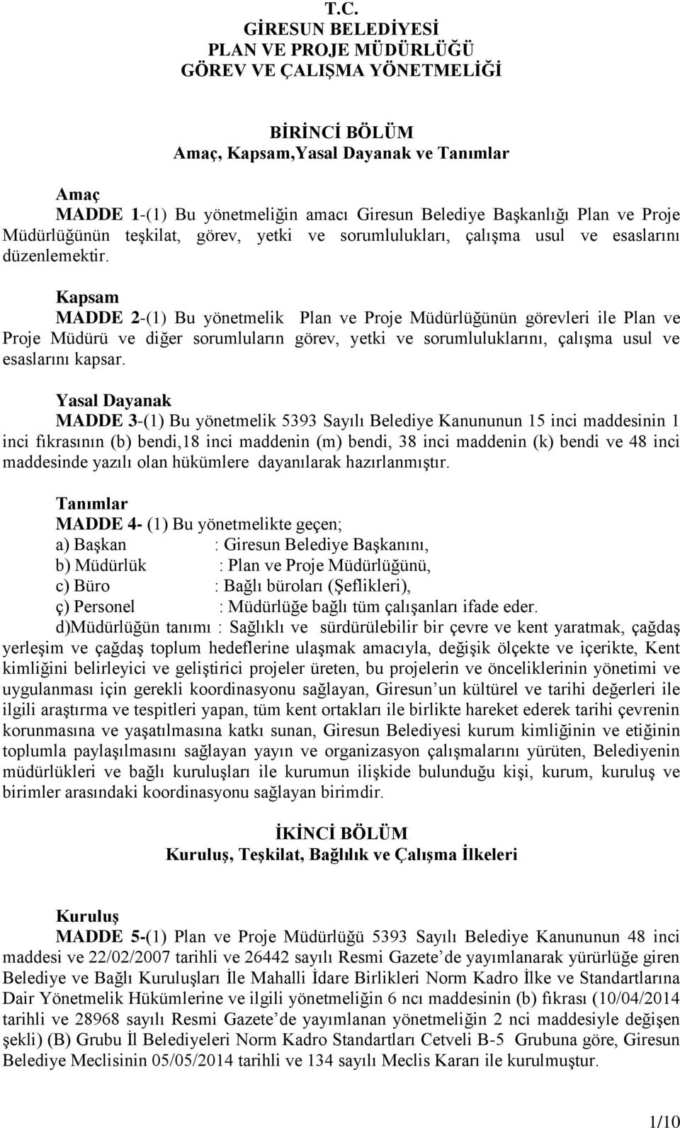 Kapsam MADDE 2-(1) Bu yönetmelik Plan ve Proje Müdürlüğünün görevleri ile Plan ve Proje Müdürü ve diğer sorumluların görev, yetki ve sorumluluklarını, çalışma usul ve esaslarını kapsar.