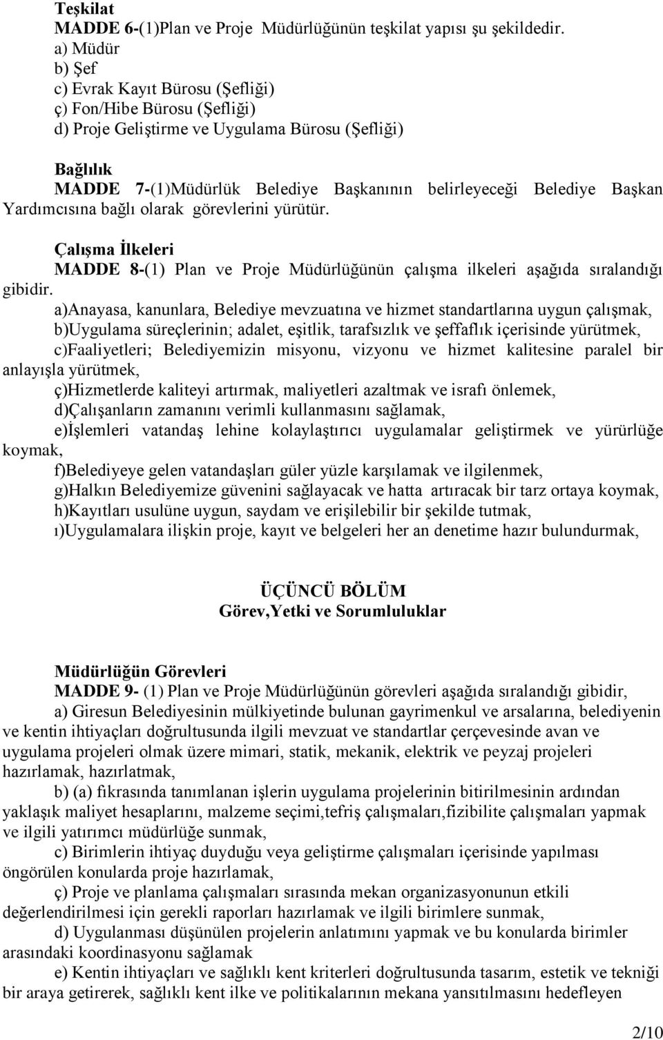 Başkan Yardımcısına bağlı olarak görevlerini yürütür. Çalışma İlkeleri MADDE 8-(1) Plan ve Proje Müdürlüğünün çalışma ilkeleri aşağıda sıralandığı gibidir.