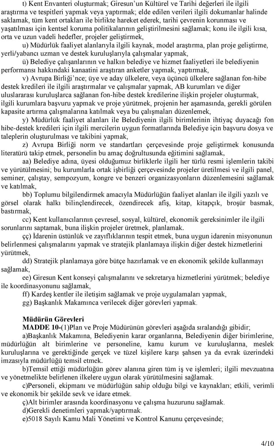 projeler geliştirmek, u) Müdürlük faaliyet alanlarıyla ilgili kaynak, model araştırma, plan proje geliştirme, yerli/yabancı uzman ve destek kuruluşlarıyla çalışmalar yapmak, ü) Belediye