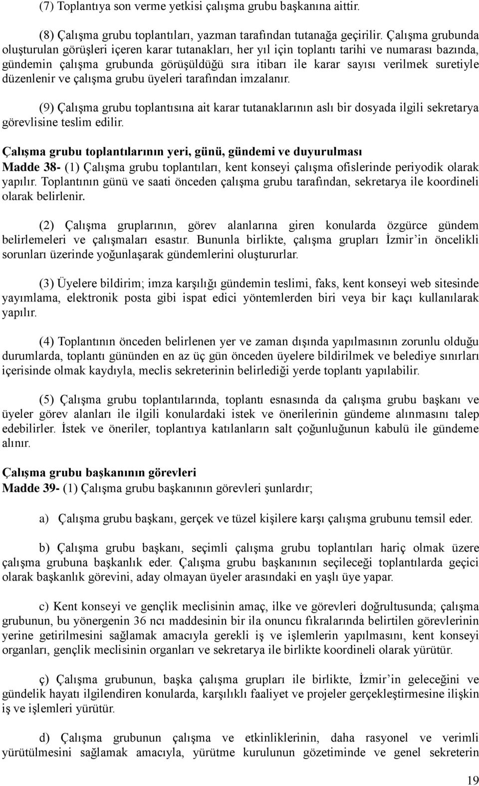 suretiyle düzenlenir ve çalışma grubu üyeleri tarafından imzalanır. (9) Çalışma grubu toplantısına ait karar tutanaklarının aslı bir dosyada ilgili sekretarya görevlisine teslim edilir.