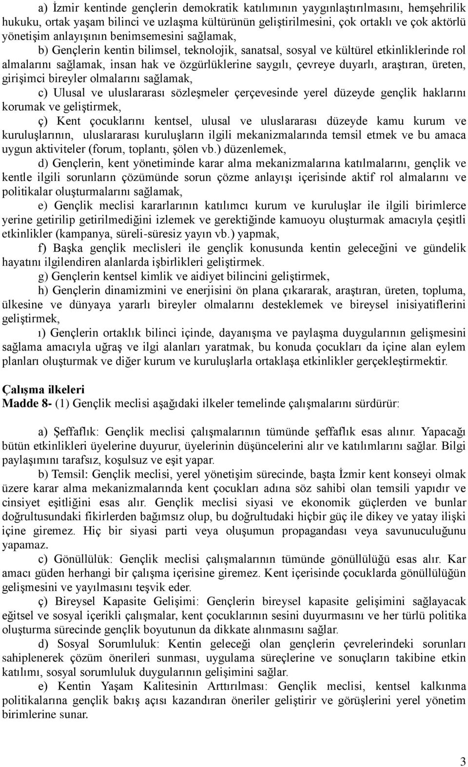 duyarlı, araştıran, üreten, girişimci bireyler olmalarını sağlamak, c) Ulusal ve uluslararası sözleşmeler çerçevesinde yerel düzeyde gençlik haklarını korumak ve geliştirmek, ç) Kent çocuklarını