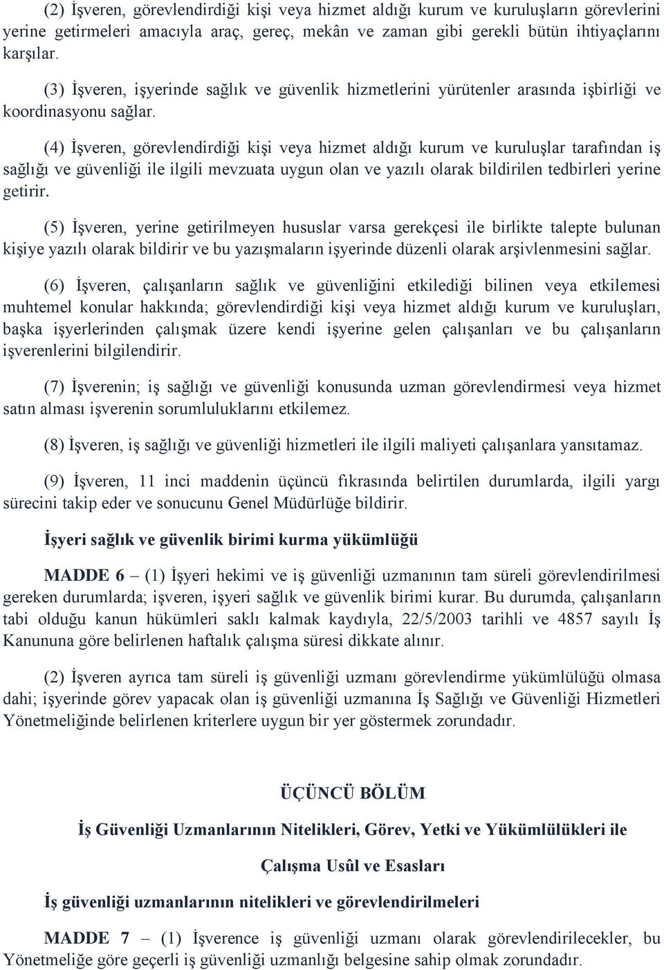 (4) İşveren, görevlendirdiği kişi veya hizmet aldığı kurum ve kuruluşlar tarafından iş sağlığı ve güvenliği ile ilgili mevzuata uygun olan ve yazılı olarak bildirilen tedbirleri yerine getirir.