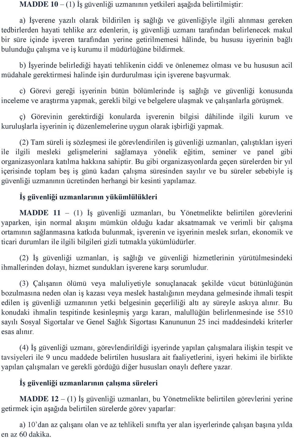 bildirmek. b) İşyerinde belirlediği hayati tehlikenin ciddi ve önlenemez olması ve bu hususun acil müdahale gerektirmesi halinde işin durdurulması için işverene başvurmak.