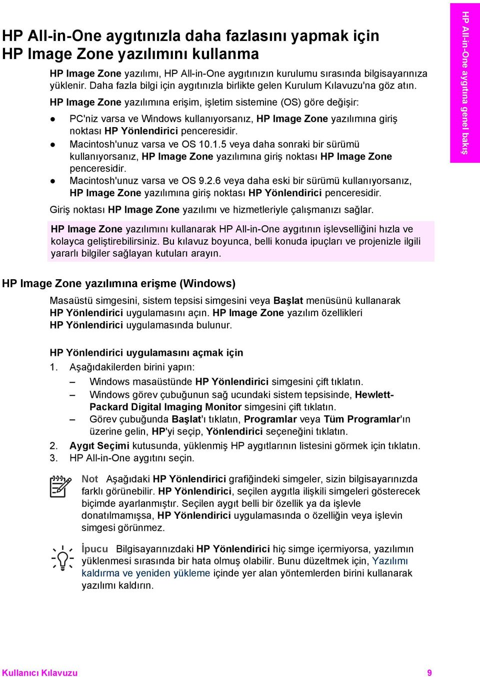 HP Image Zone yazılımına erişim, işletim sistemine (OS) göre değişir: PC'niz varsa ve Windows kullanıyorsanız, HP Image Zone yazılımına giriş noktası HP Yönlendirici penceresidir.