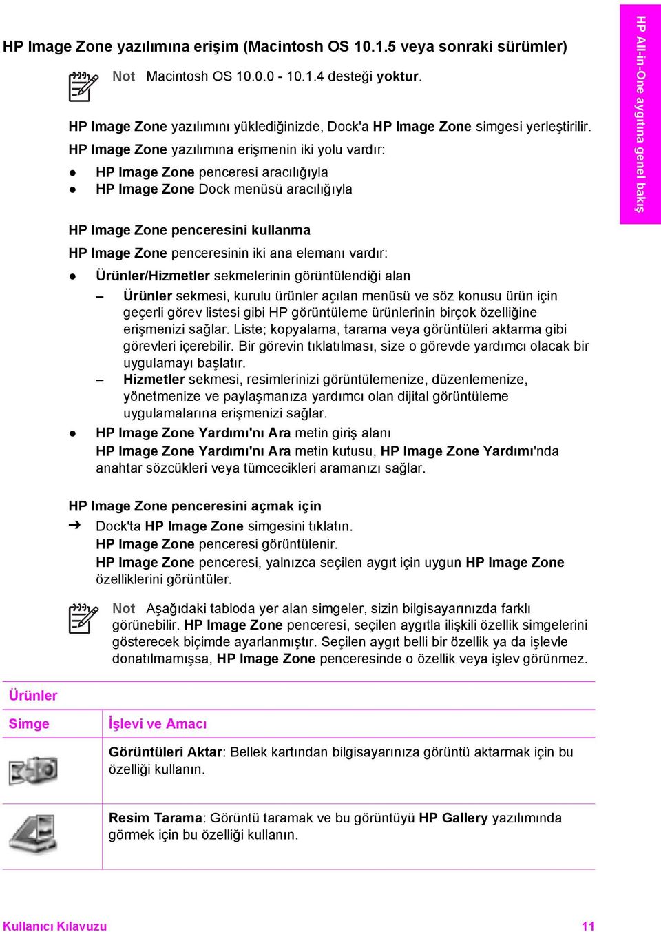 HP Image Zone yazılımına erişmenin iki yolu vardır: HP Image Zone penceresi aracılığıyla HP Image Zone Dock menüsü aracılığıyla HP Image Zone penceresini kullanma HP Image Zone penceresinin iki ana