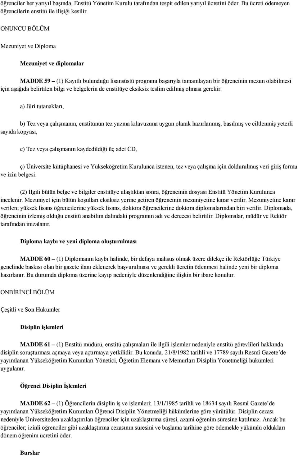 belgelerin de enstitüye eksiksiz teslim edilmiģ olması gerekir: a) Jüri tutanakları, b) Tez veya çalıģmanın, enstitünün tez yazma kılavuzuna uygun olarak hazırlanmıģ, basılmıģ ve ciltlenmiģ yeterli