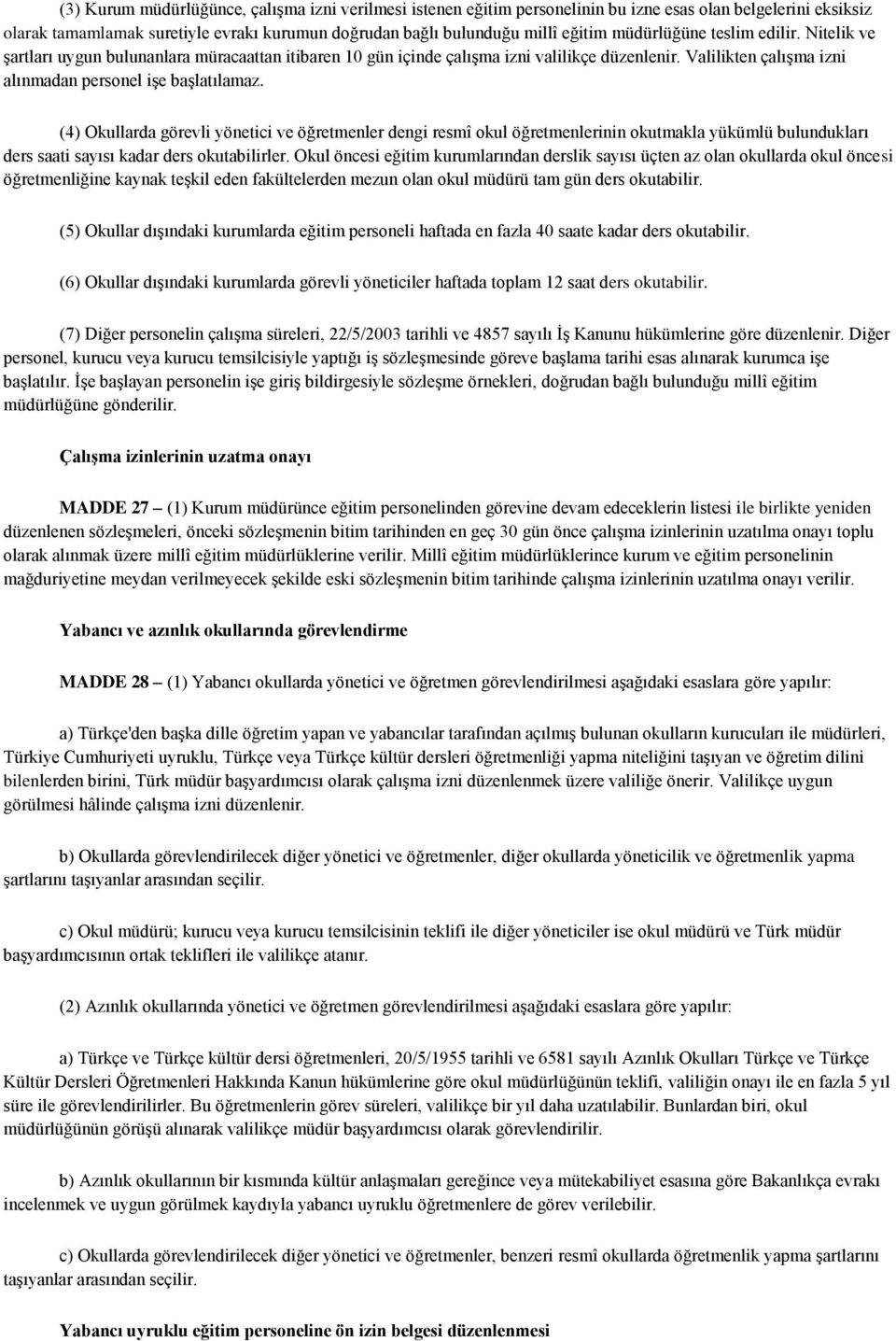 (4) Okullarda görevli yönetici ve öğretmenler dengi resmî okul öğretmenlerinin okutmakla yükümlü bulundukları ders saati sayısı kadar ders okutabilirler.