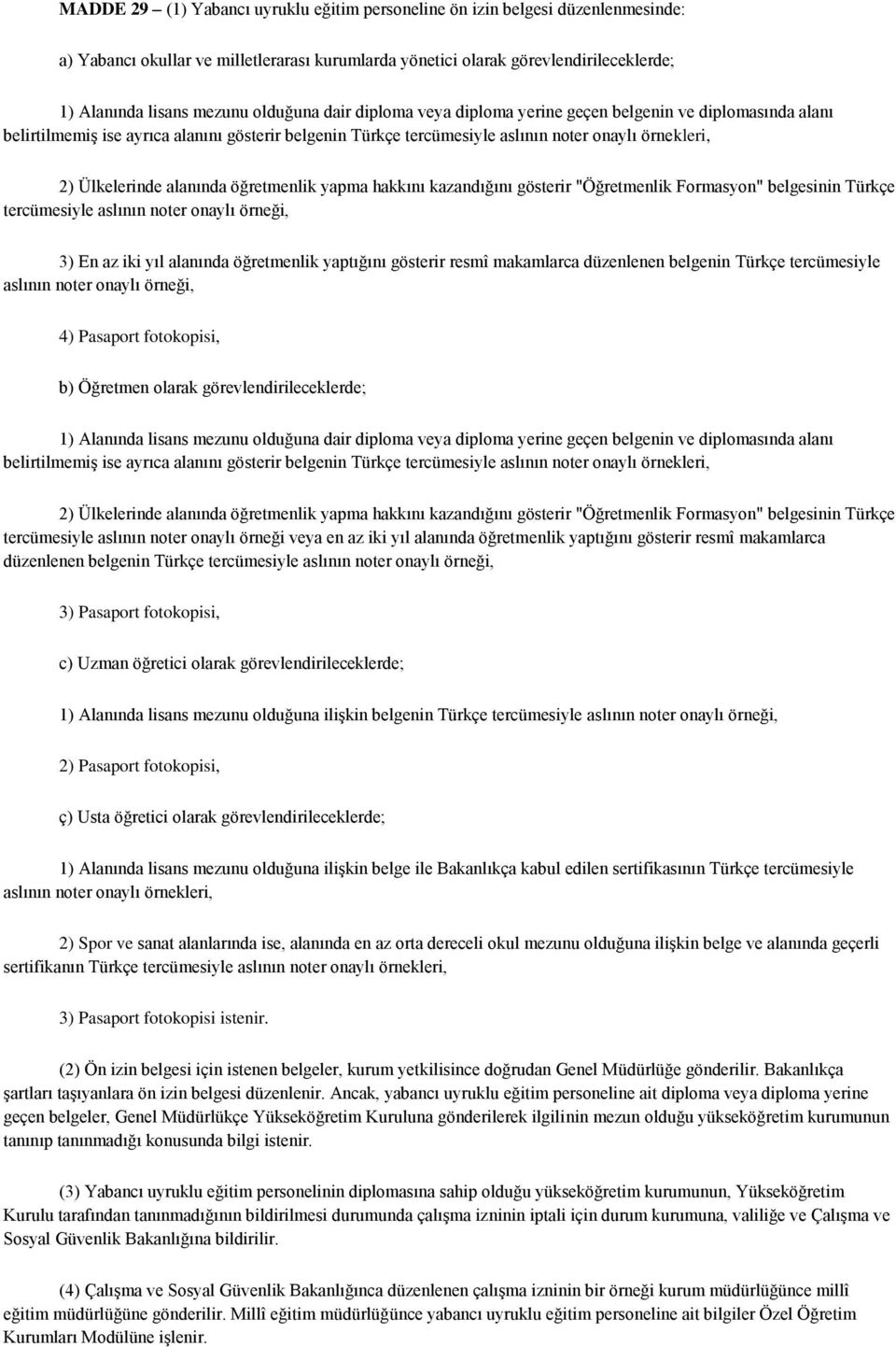 alanında öğretmenlik yapma hakkını kazandığını gösterir "Öğretmenlik Formasyon" belgesinin Türkçe tercümesiyle aslının noter onaylı örneği, 3) En az iki yıl alanında öğretmenlik yaptığını gösterir