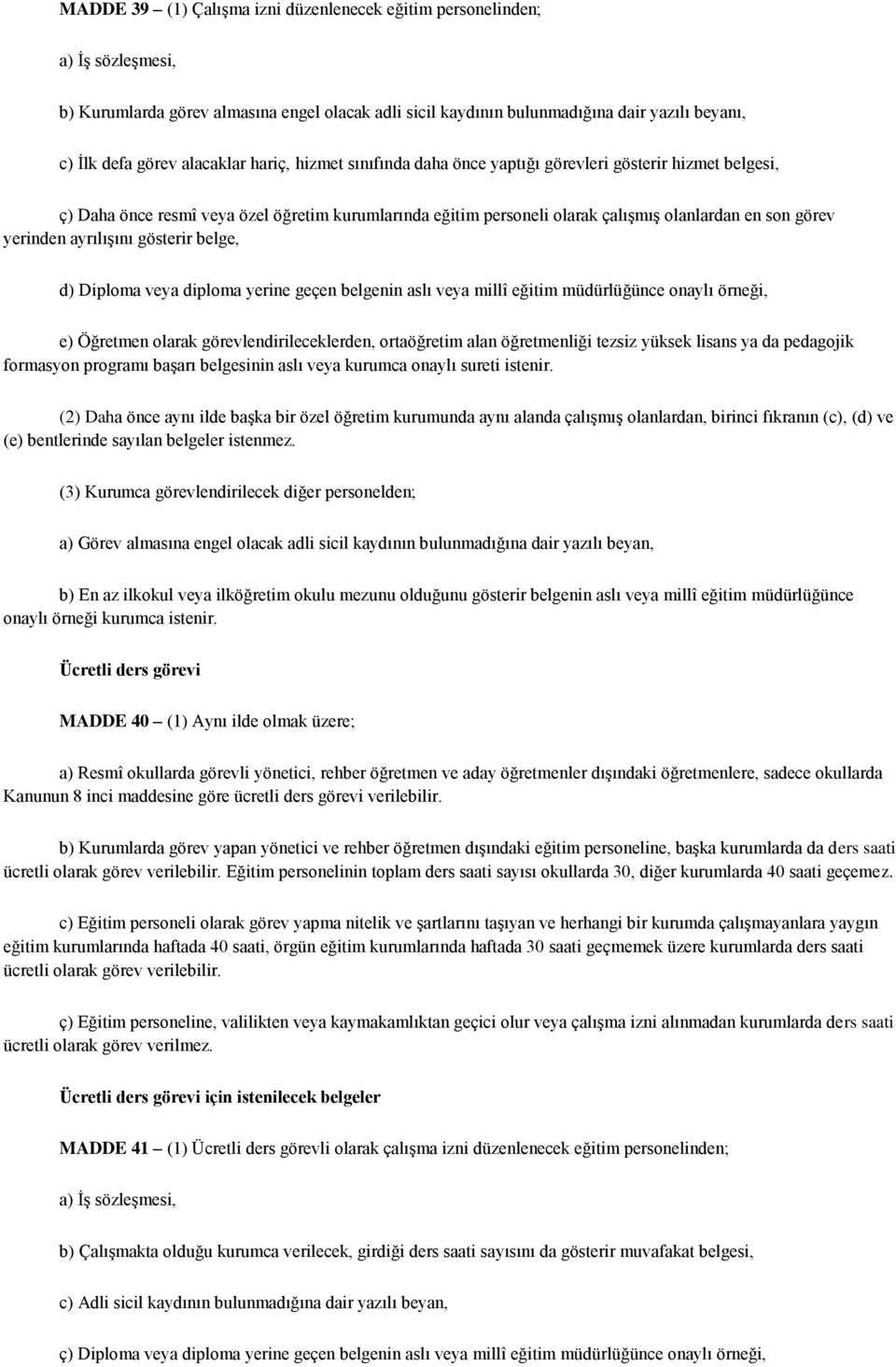 yerinden ayrılışını gösterir belge, d) Diploma veya diploma yerine geçen belgenin aslı veya millî eğitim müdürlüğünce onaylı örneği, e) Öğretmen olarak görevlendirileceklerden, ortaöğretim alan