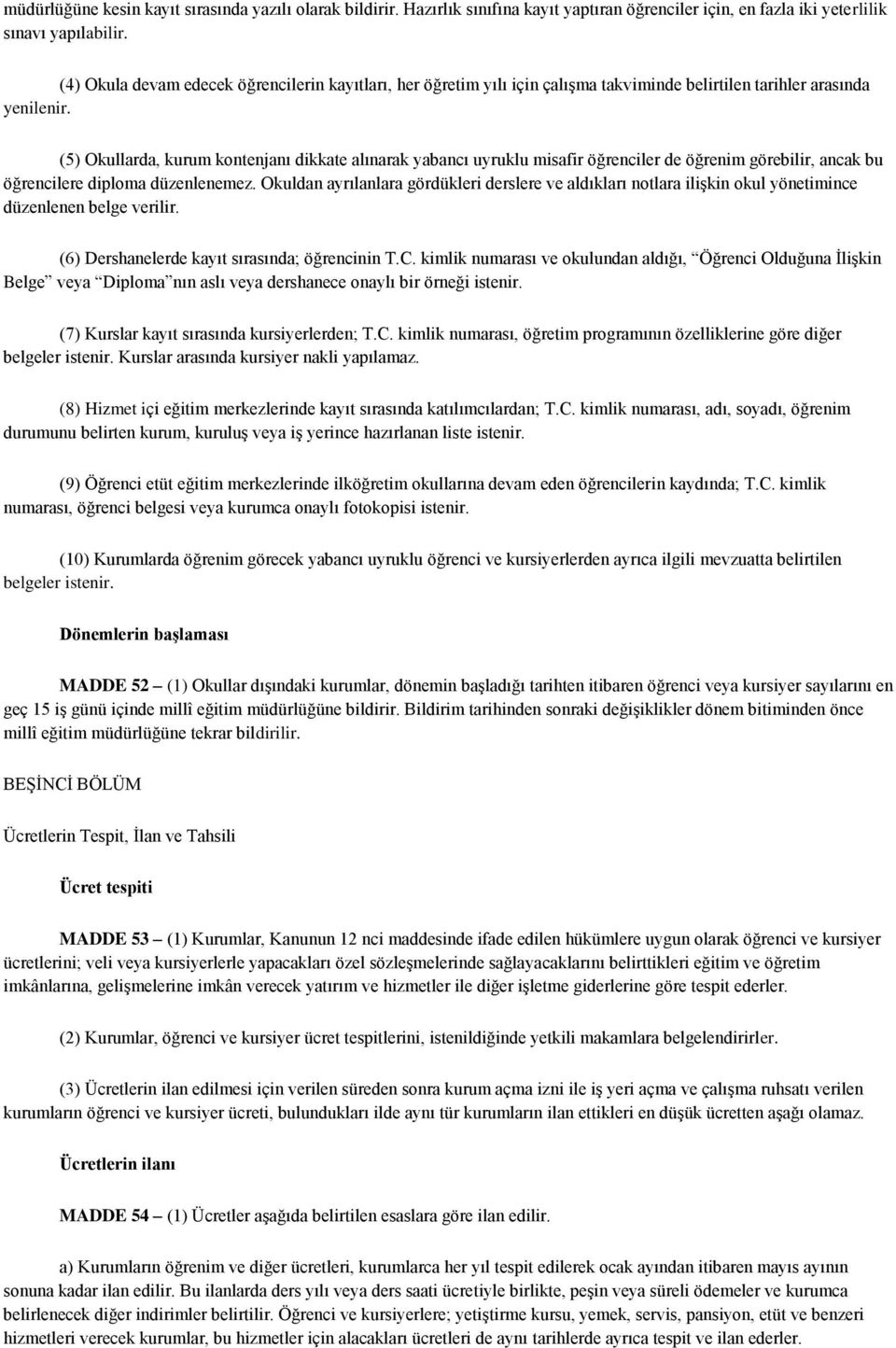 (5) Okullarda, kurum kontenjanı dikkate alınarak yabancı uyruklu misafir öğrenciler de öğrenim görebilir, ancak bu öğrencilere diploma düzenlenemez.