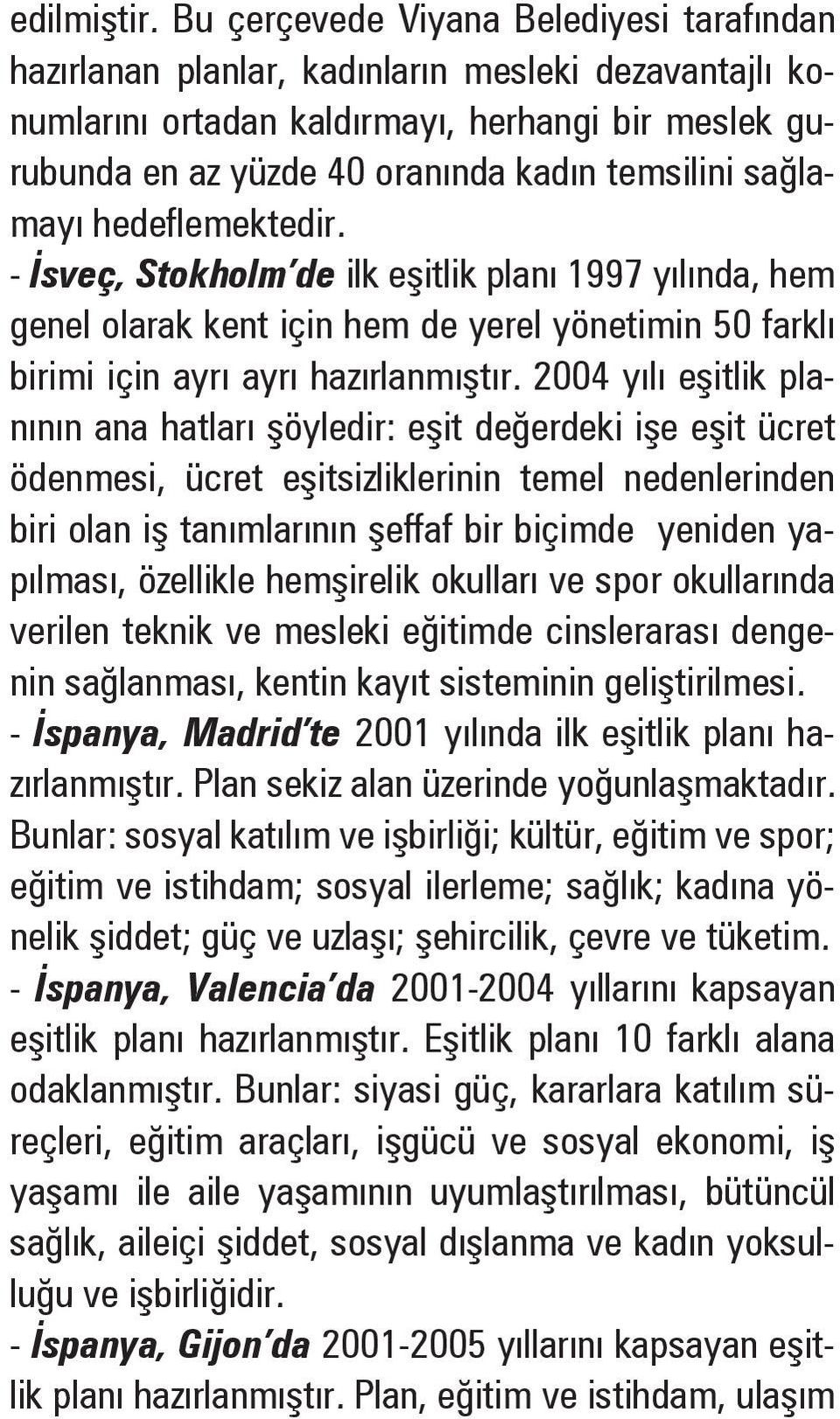 lamayı hedeflemektedir. - sveç, Stokholm de ilk e itlik planı 1997 yılında, hem genel olarak kent için hem de yerel yönetimin 50 farklı birimi için ayrı ayrı hazırlanmı tır.