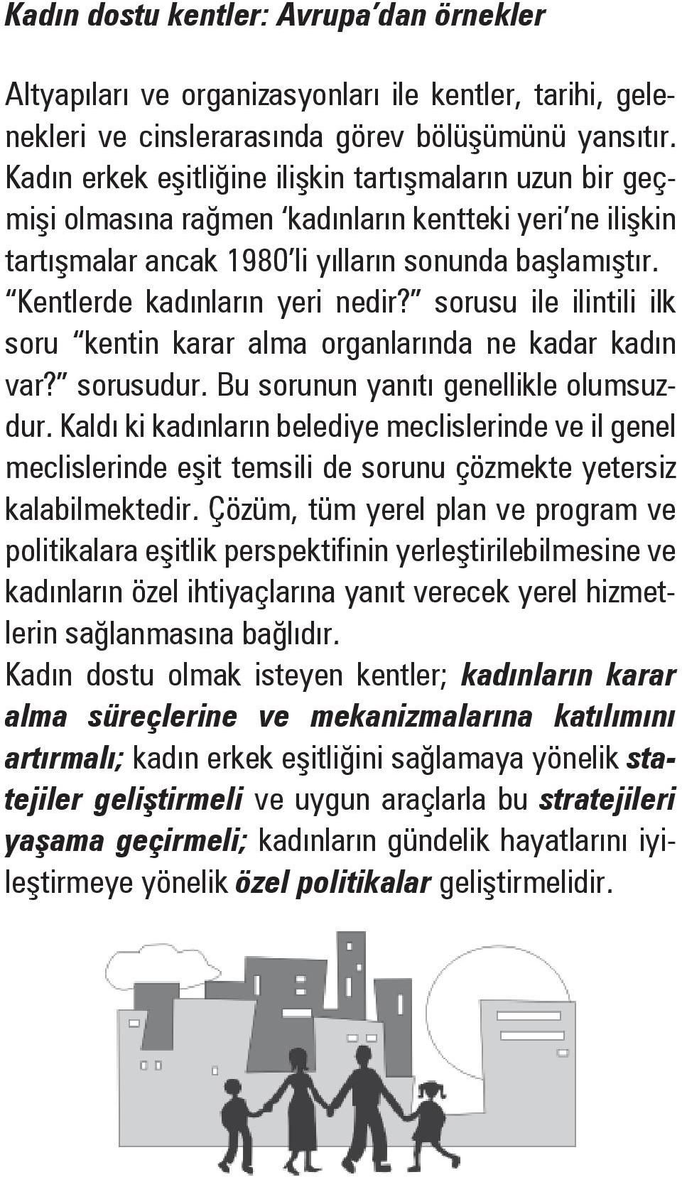 Kentlerde kadınların yeri nedir? sorusu ile ilintili ilk soru kentin karar alma organlarında ne kadar kadın var? sorusudur. Bu sorunun yanıtı genellikle olumsuzdur.