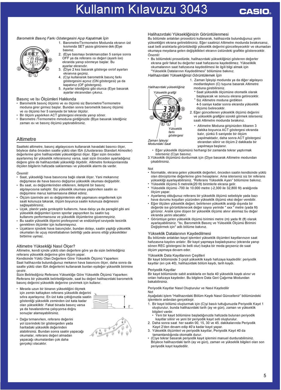 4. (C)yi kuanarak barometrik basınç farkı ni açınız (ON ) ya da kapatınız (OF ). 5. Ayarar istediğiniz gibi ounca (E)ye basarak ayarar ekranından çıkınız.