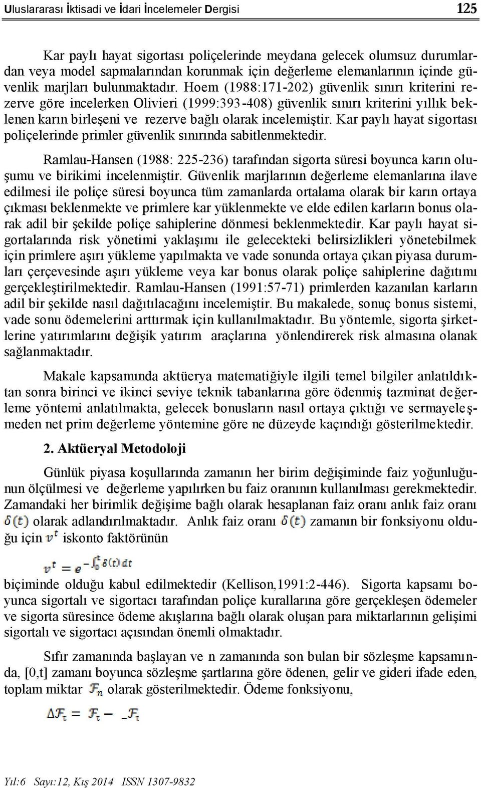 Hoem (1988:171-202) güvenlik sınırı kriterini rezerve göre incelerken Olivieri (1999:393-408) güvenlik sınırı kriterini yıllık beklenen karın birleşeni ve rezerve bağlı olarak incelemiştir.