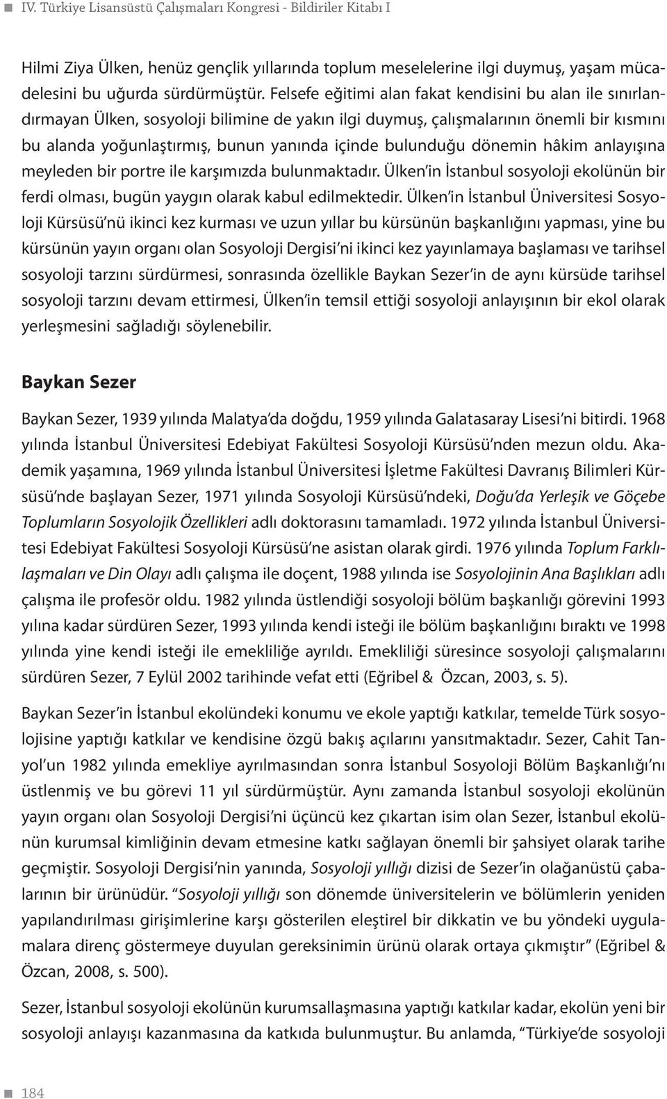 bulunduğu dönemin hâkim anlayışına meyleden bir portre ile karşımızda bulunmaktadır. Ülken in İstanbul sosyoloji ekolünün bir ferdi olması, bugün yaygın olarak kabul edilmektedir.