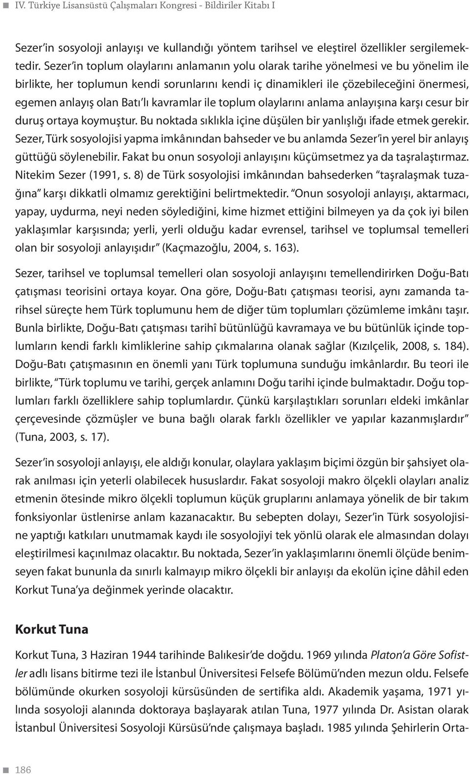 lı kavramlar ile toplum olaylarını anlama anlayışına karşı cesur bir duruş ortaya koymuştur. Bu noktada sıklıkla içine düşülen bir yanlışlığı ifade etmek gerekir.