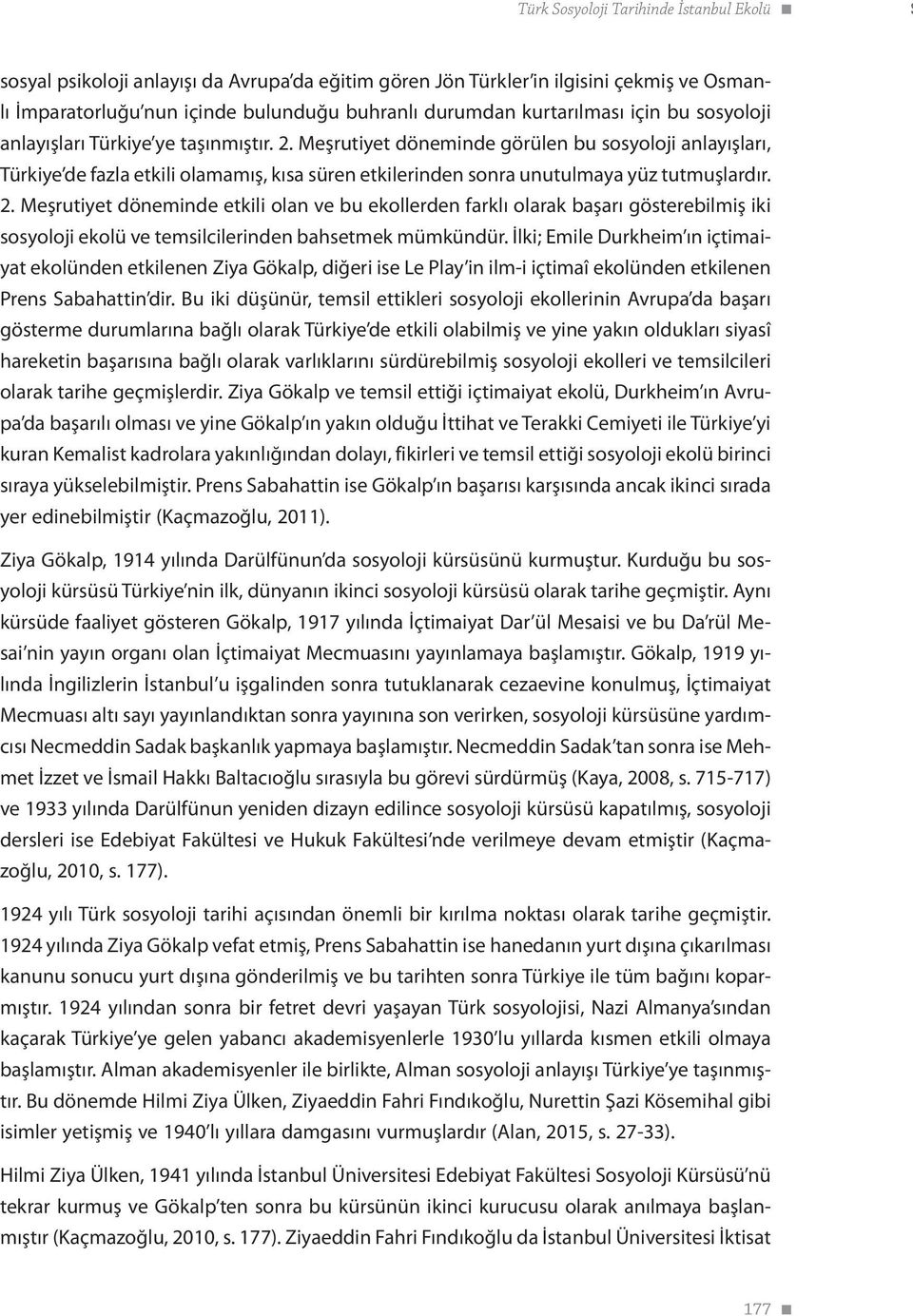 Meşrutiyet döneminde görülen bu sosyoloji anlayışları, Türkiye de fazla etkili olamamış, kısa süren etkilerinden sonra unutulmaya yüz tutmuşlardır. 2.