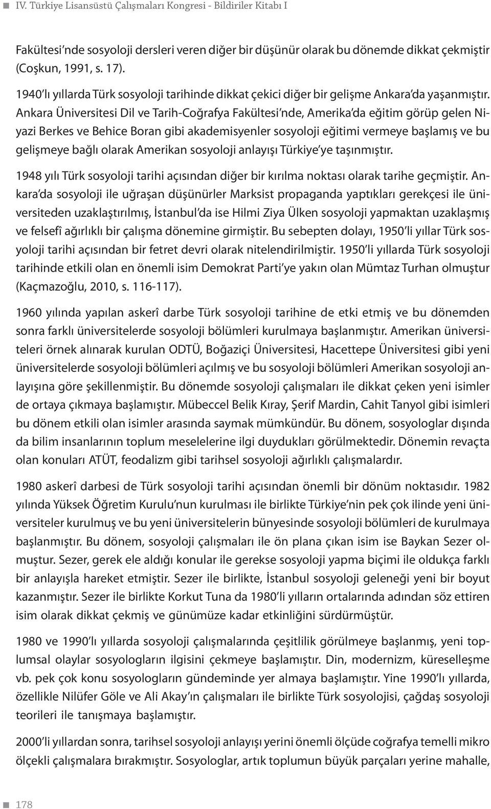 Ankara Üniversitesi Dil ve Tarih-Coğrafya Fakültesi nde, Amerika da eğitim görüp gelen Niyazi Berkes ve Behice Boran gibi akademisyenler sosyoloji eğitimi vermeye başlamış ve bu gelişmeye bağlı