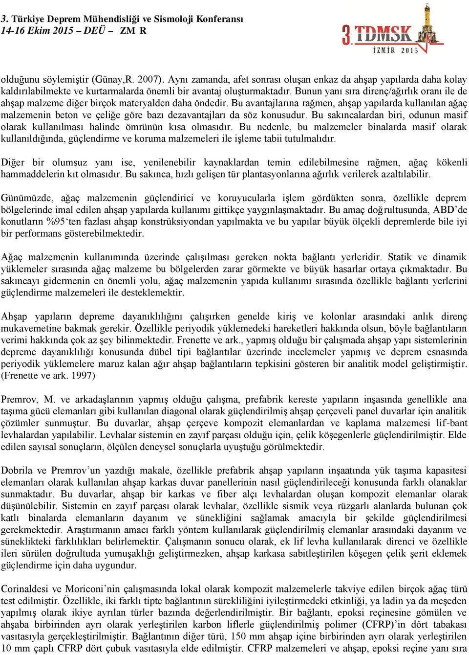 Bu avantajlarına rağmen, ahşap yapılarda kullanılan ağaç malzemenin beton ve çeliğe göre bazı dezavantajları da söz konusudur.