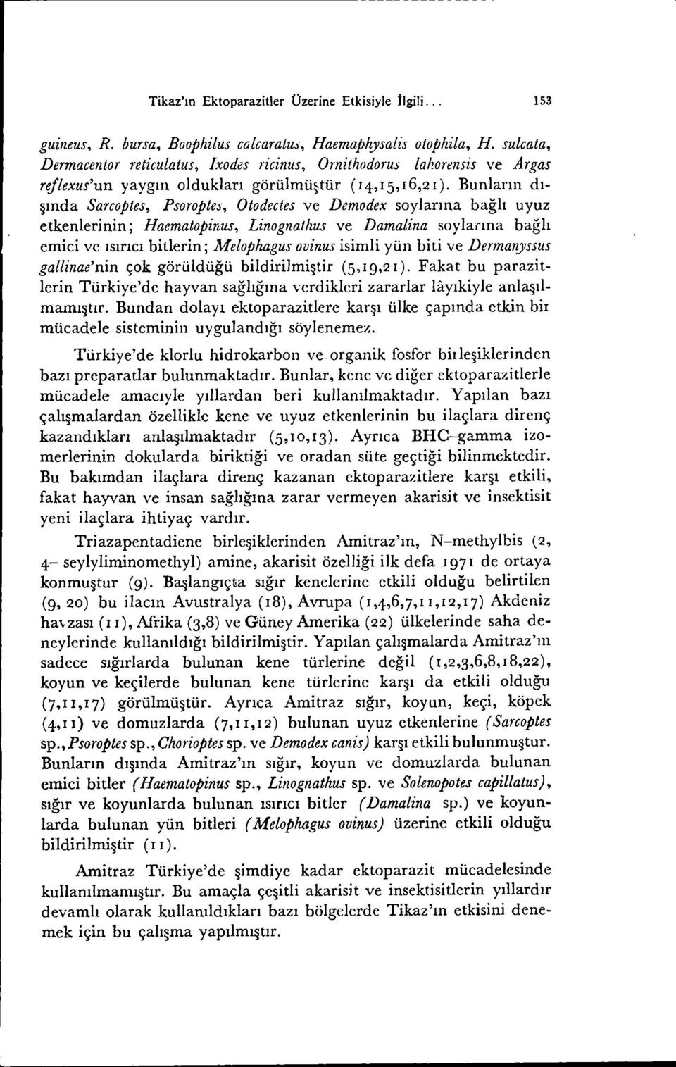 Bunların dışında Sareaptes, Psoraptes, Otadeetes ve Demodex soylarına bağlı uyuz etkenlerinin; Haematopirı.