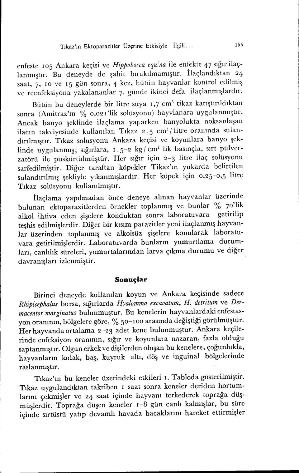 Bütün bu deneylerde bir litre suya 1,7 cm 3 tikaz karı~tırıldıktan sonra (Amitraz'ın % 0,02 i 'lik solüsyonu) hayvlanara uygı1lanml~tlr.