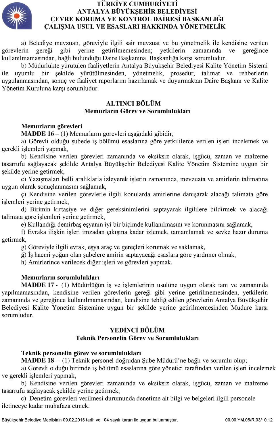 b) Müdürlükte yürütülen faaliyetlerin Antalya Büyükşehir Belediyesi Kalite Yönetim Sistemi ile uyumlu bir şekilde yürütülmesinden, yönetmelik, prosedür, talimat ve rehberlerin uygulanmasından, sonuç