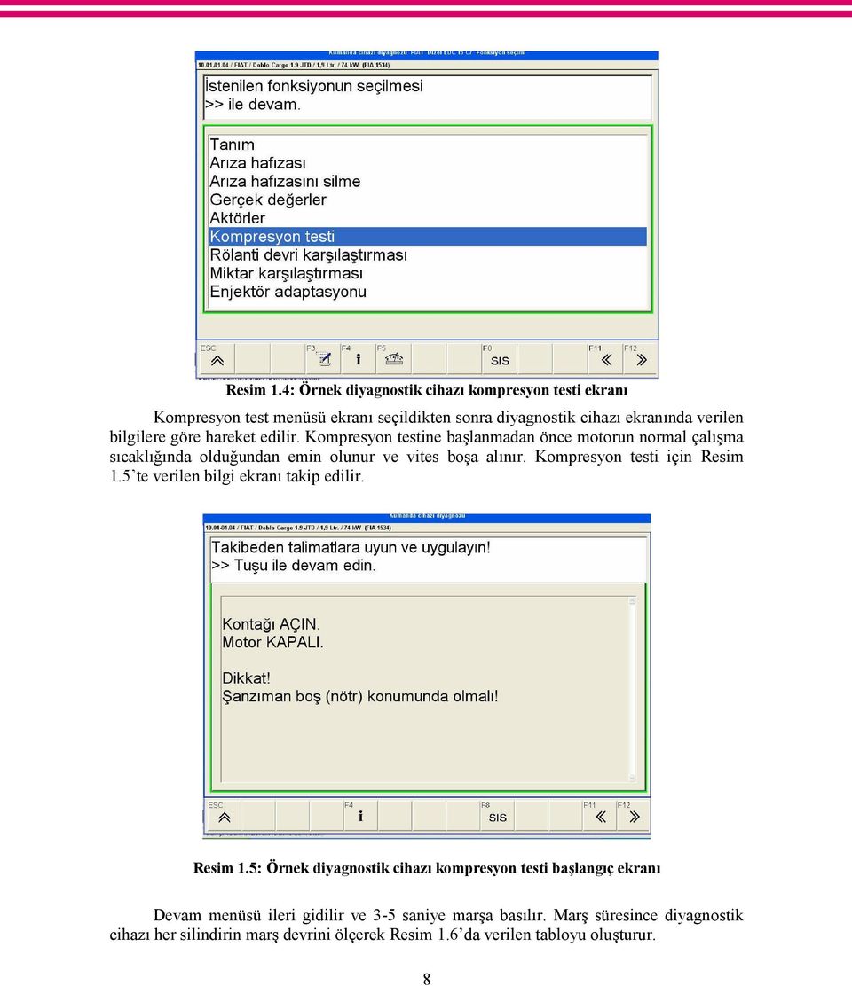 göre hareket edilir. Kompresyon testine başlanmadan önce motorun normal çalışma sıcaklığında olduğundan emin olunur ve vites boşa alınır.