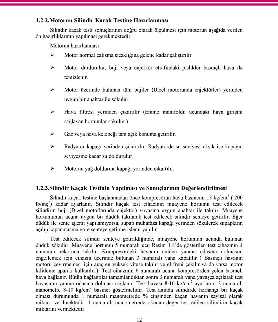 Motor üzerinde bulunan tüm bujiler (Dizel motorunda enjektörler) yerinden uygun bir anahtar ile sökülür.