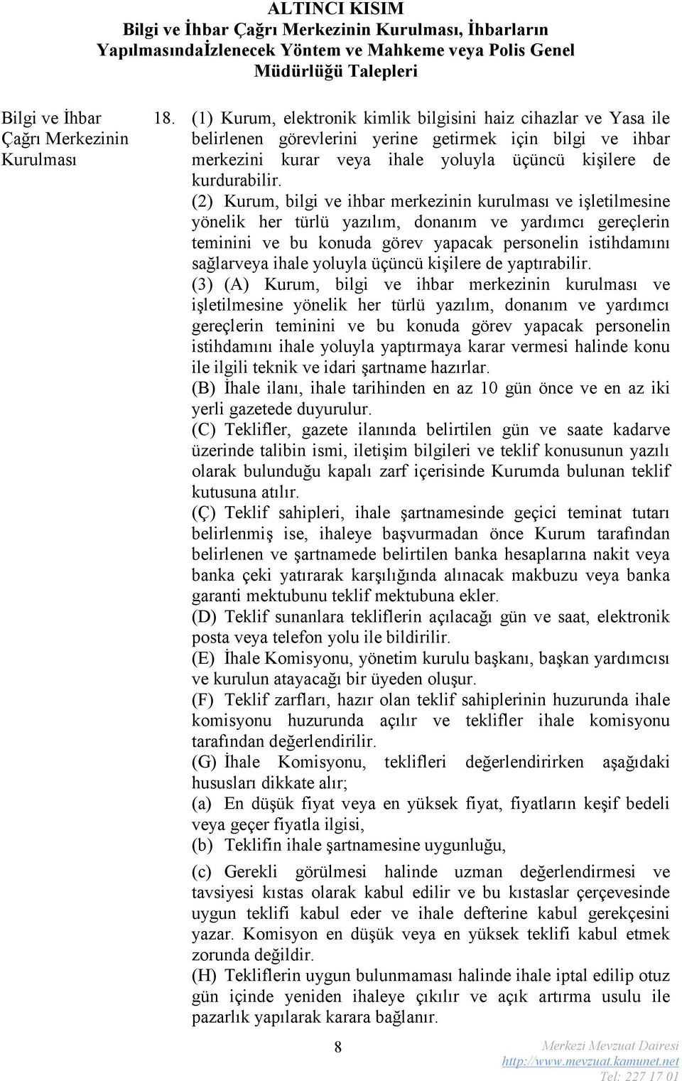 (2) Kurum, bilgi ve ihbar merkezinin kurulması ve işletilmesine yönelik her türlü yazılım, donanım ve yardımcı gereçlerin teminini ve bu konuda görev yapacak personelin istihdamını sağlarveya ihale