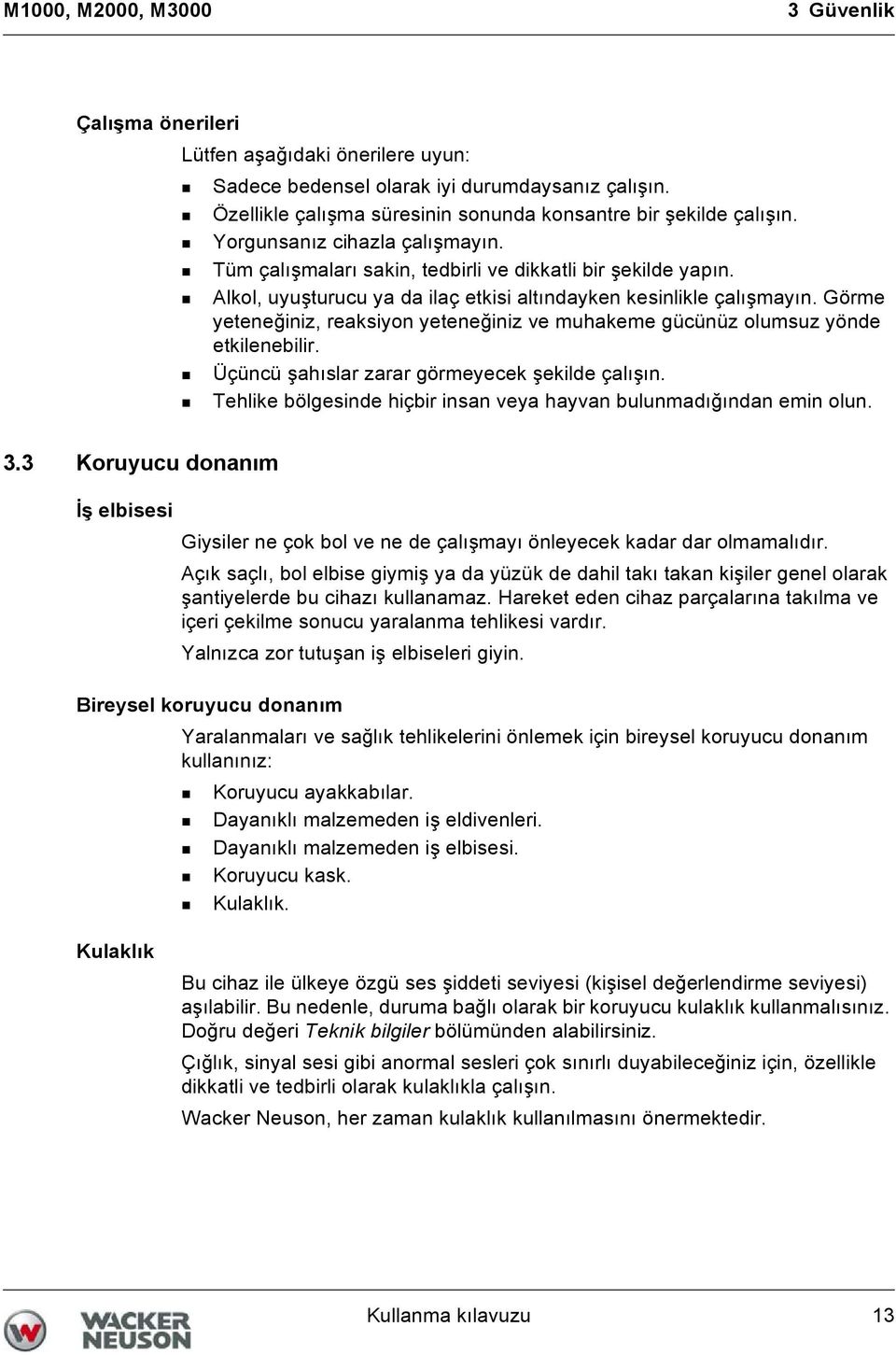 Görme yeteneğiniz, reaksiyon yeteneğiniz ve muhakeme gücünüz olumsuz yönde etkilenebilir. Üçüncü şahıslar zarar görmeyecek şekilde çalışın.