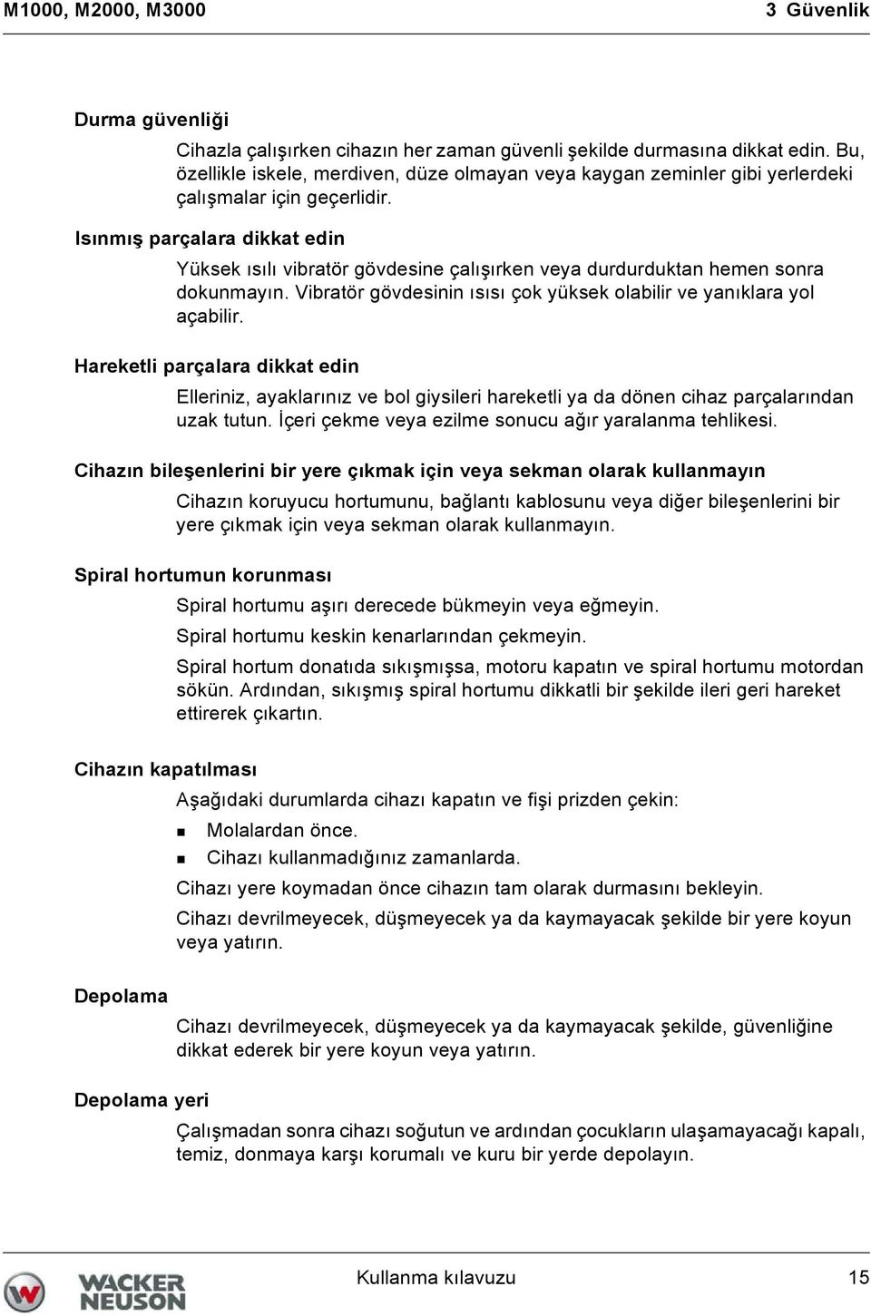 Isınmış parçalara dikkat edin Yüksek ısılı vibratör gövdesine çalışırken veya durdurduktan hemen sonra dokunmayın. Vibratör gövdesinin ısısı çok yüksek olabilir ve yanıklara yol açabilir.