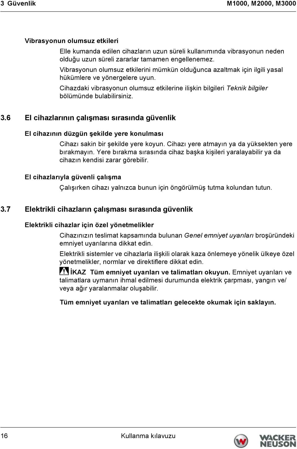 Cihazdaki vibrasyonun olumsuz etkilerine ilişkin bilgileri Teknik bilgiler bölümünde bulabilirsiniz. 3.