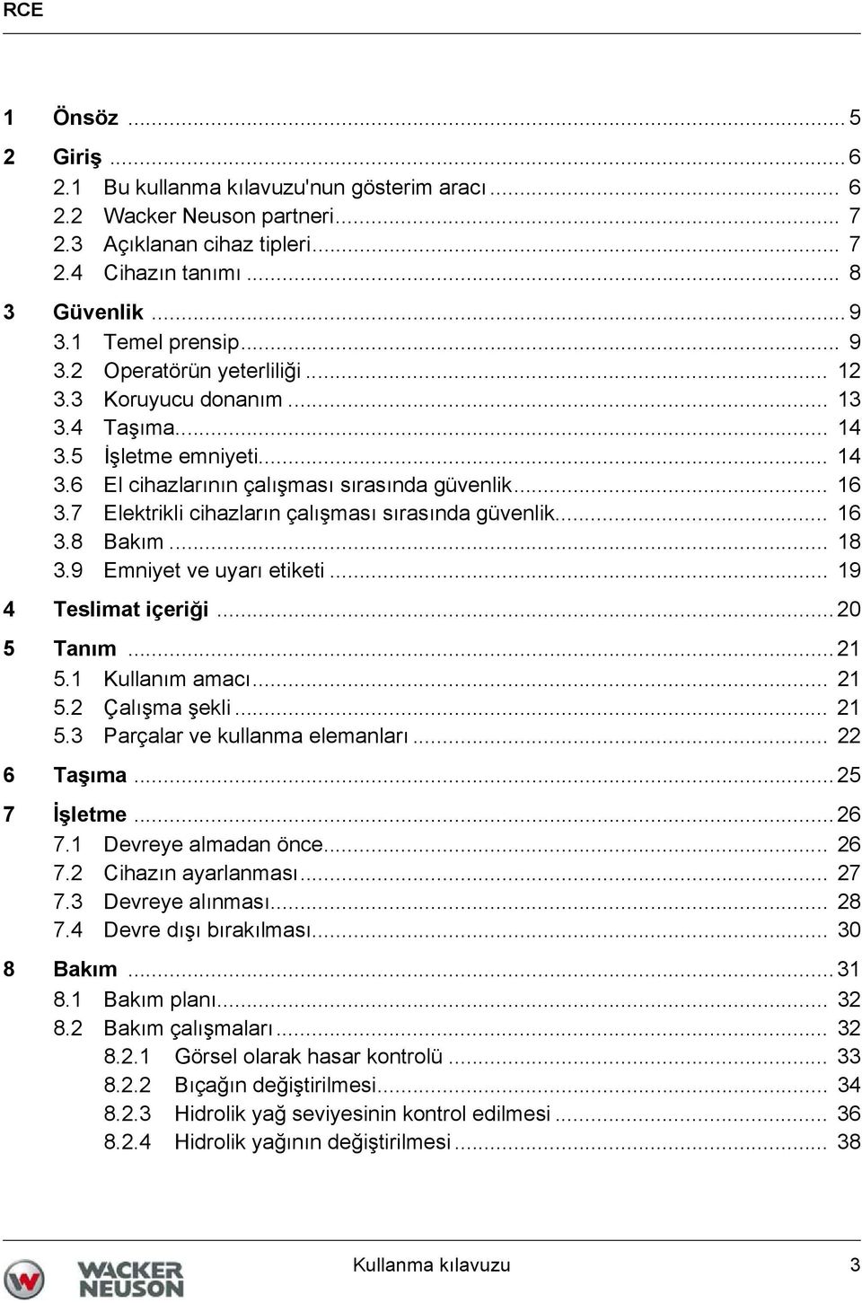 7 Elektrikli cihazların çalışması sırasında güvenlik... 16 3.8 Bakım... 18 3.9 Emniyet ve uyarı etiketi... 19 4 Teslimat içeriği... 20 5 Tanım... 21 5.1 Kullanım amacı... 21 5.2 Çalışma şekli... 21 5.3 Parçalar ve kullanma elemanları.