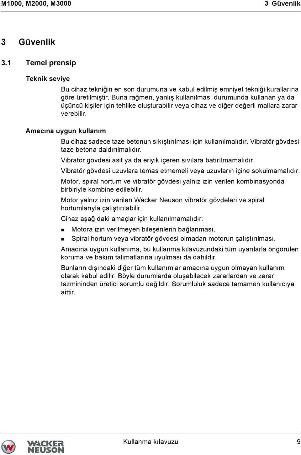 Amacına uygun kullanım Bu cihaz sadece taze betonun sıkıştırılması için kullanılmalıdır. Vibratör gövdesi taze betona daldırılmalıdır.