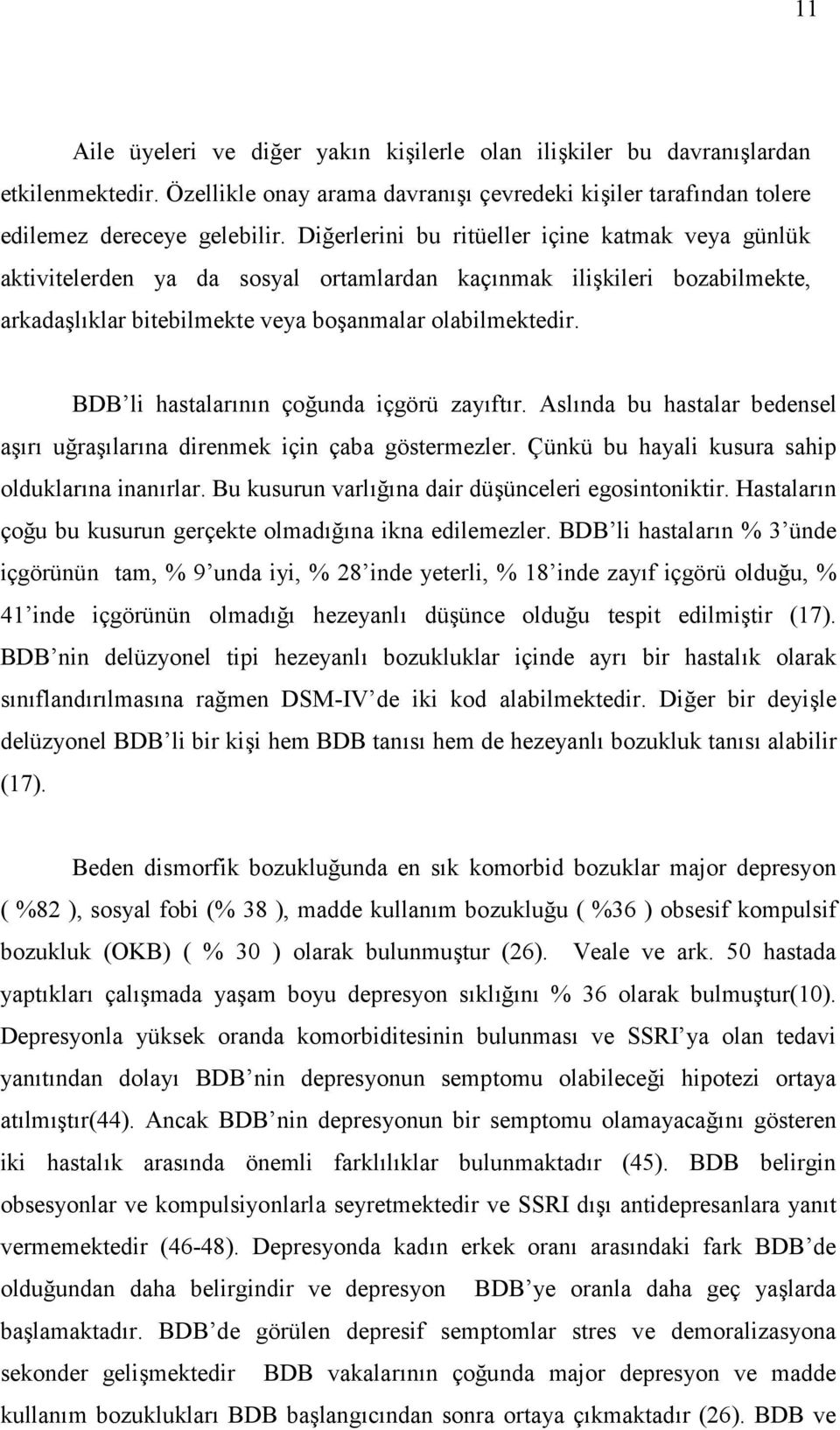 BDB li hastalar n n çounda içgörü zay ft r. Asl nda bu hastalar bedensel a r ura lar na direnmek için çaba göstermezler. Çünkü bu hayali kusura sahip olduklar na inan rlar.