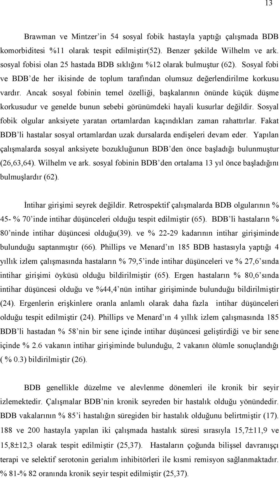 Ancak sosyal fobinin temel özellii, bakalar n n önünde küçük düme korkusudur ve genelde bunun sebebi görünümdeki hayali kusurlar deildir.