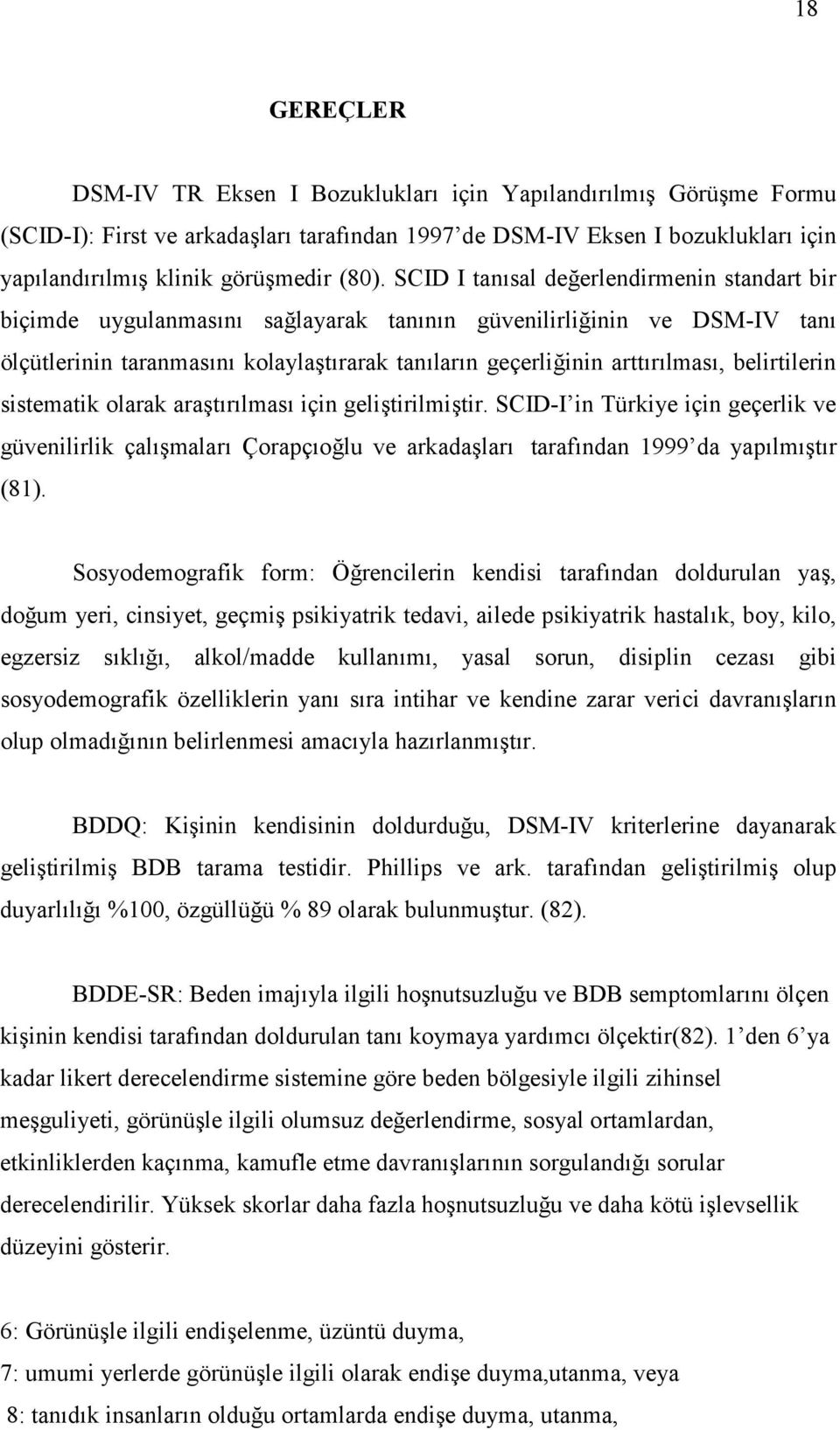 sistematik olarak arat r lmas için gelitirilmitir. SCID-I in Türkiye için geçerlik ve güvenilirlik çal malar Çorapç olu ve arkadalar taraf ndan 1999 da yap lm t r (81).