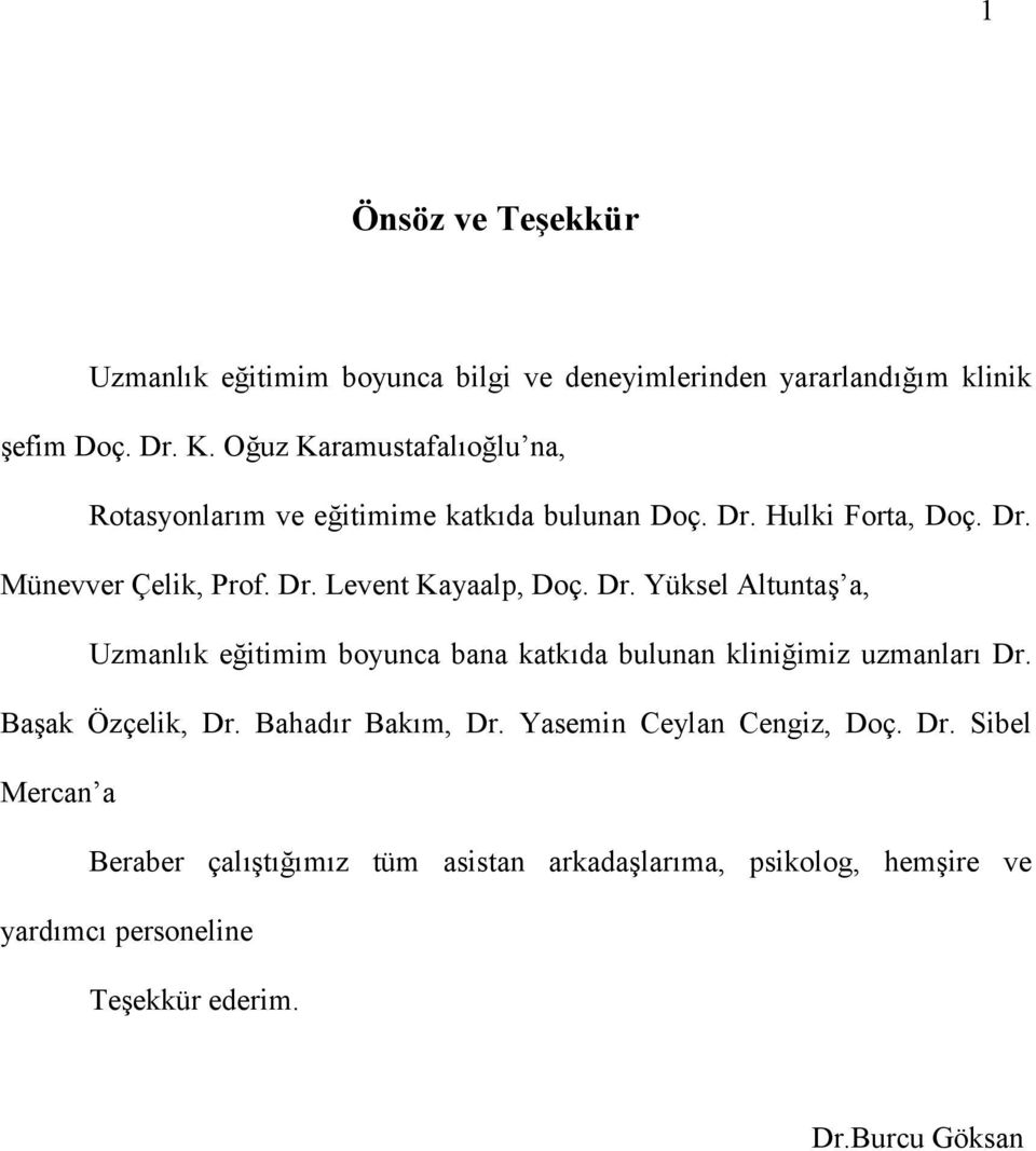 Dr. Yüksel Altunta a, Uzmanl k eitimim boyunca bana katk da bulunan kliniimiz uzmanlar Dr. Baak Özçelik, Dr. Bahad r Bak m, Dr.