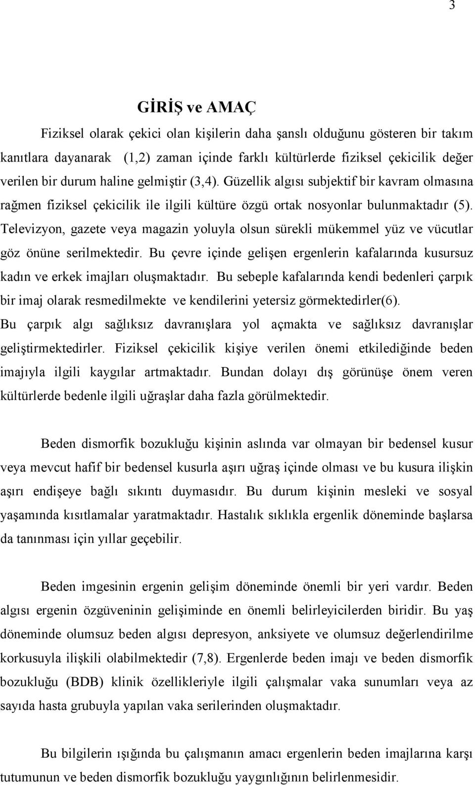 Televizyon, gazete veya magazin yoluyla olsun sürekli mükemmel yüz ve vücutlar göz önüne serilmektedir. Bu çevre içinde gelien ergenlerin kafalar nda kusursuz kad n ve erkek imajlar olumaktad r.