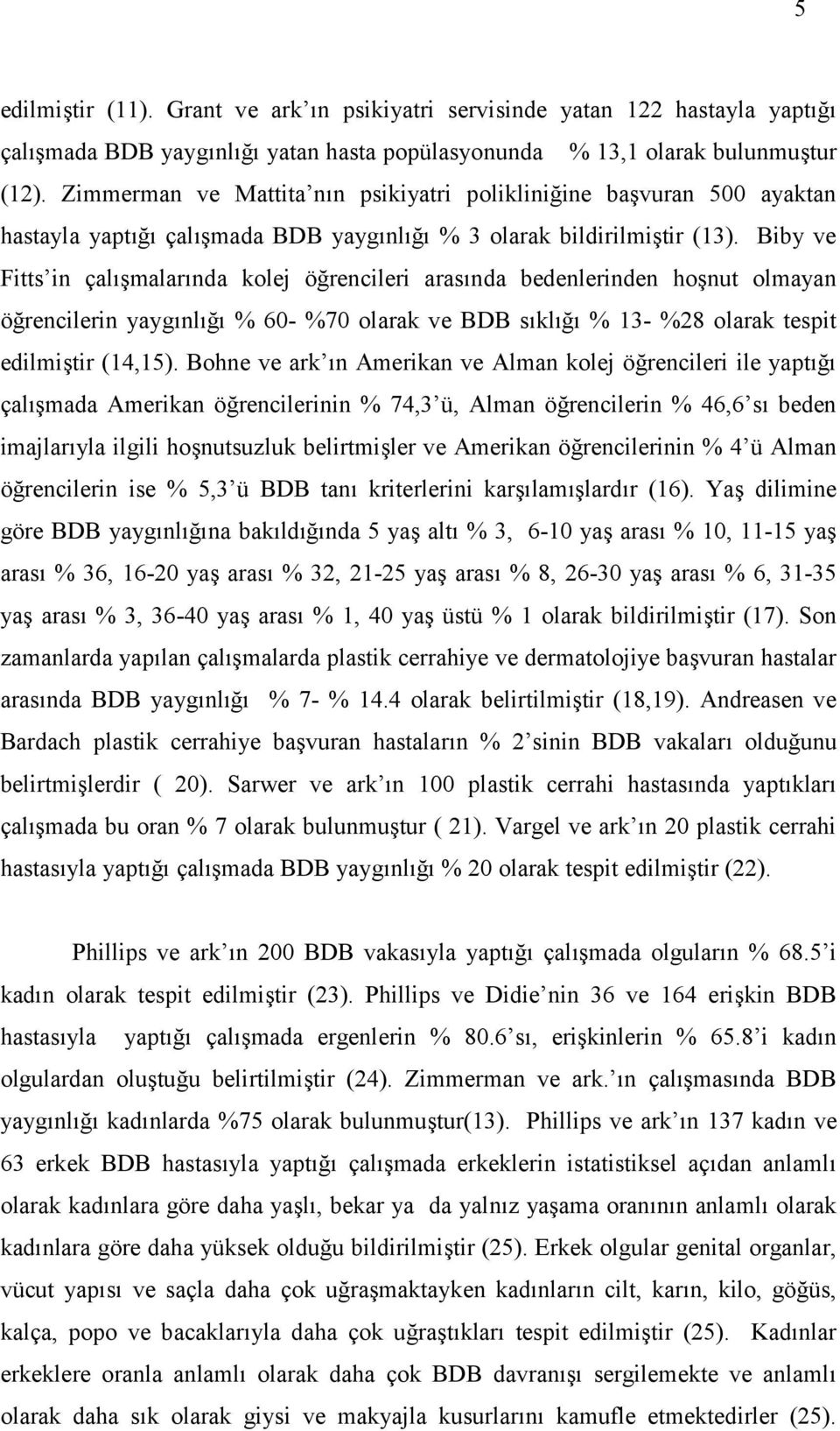 Biby ve Fitts in çal malar nda kolej örencileri aras nda bedenlerinden honut olmayan örencilerin yayg nl % 60- %70 olarak ve BDB s kl % 13- %28 olarak tespit edilmitir (14,15).