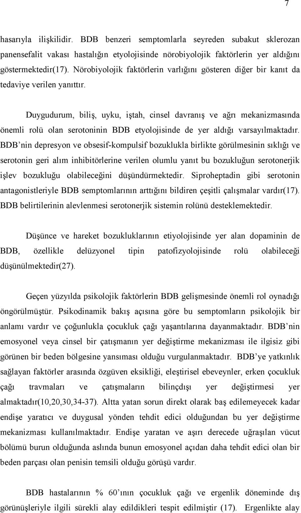 Duygudurum, bili, uyku, itah, cinsel davran ve ar mekanizmas nda önemli rolü olan serotoninin BDB etyolojisinde de yer ald varsay lmaktad r.