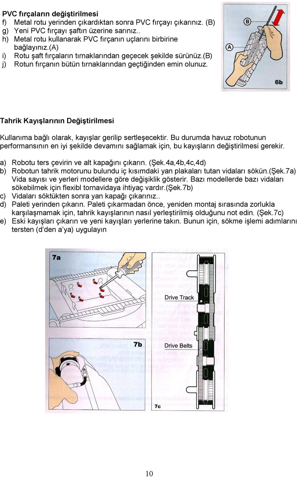 (b) j) Rotun fırçanın bütün tırnaklarından geçtiğinden emin olunuz. Tahrik KayıĢlarının DeğiĢtirilmesi Kullanıma bağlı olarak, kayıģlar gerilip sertleģecektir.