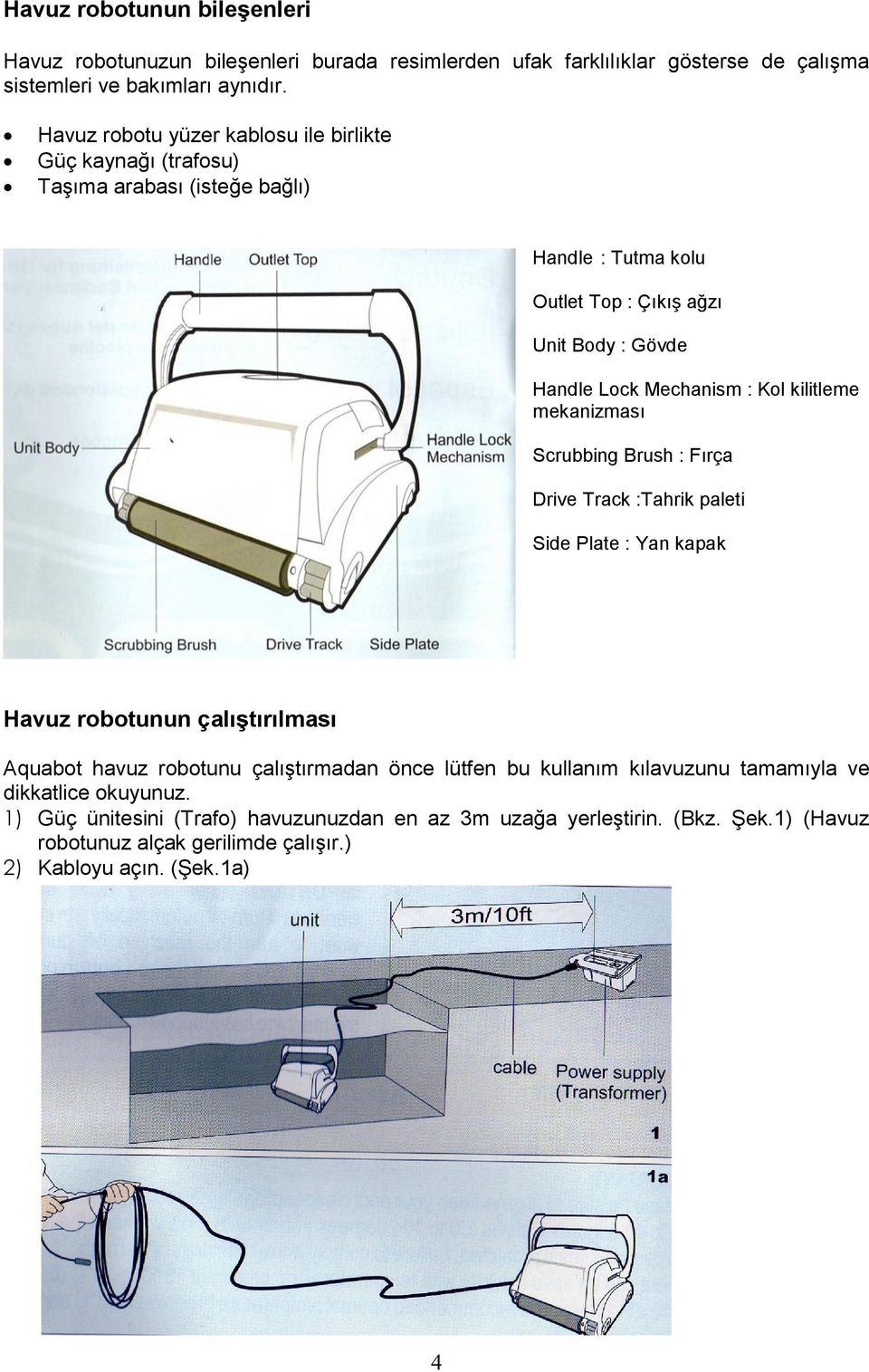 Kol kilitleme mekanizması Scrubbing Brush : Fırça Drive Track :Tahrik paleti Side Plate : Yan kapak Havuz robotunun çalıģtırılması Aquabot havuz robotunu çalıģtırmadan önce